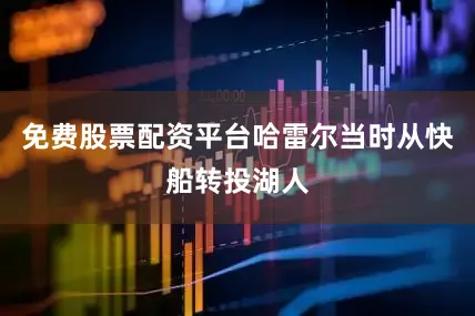 免费股票配资平台哈雷尔当时从快船转投湖人