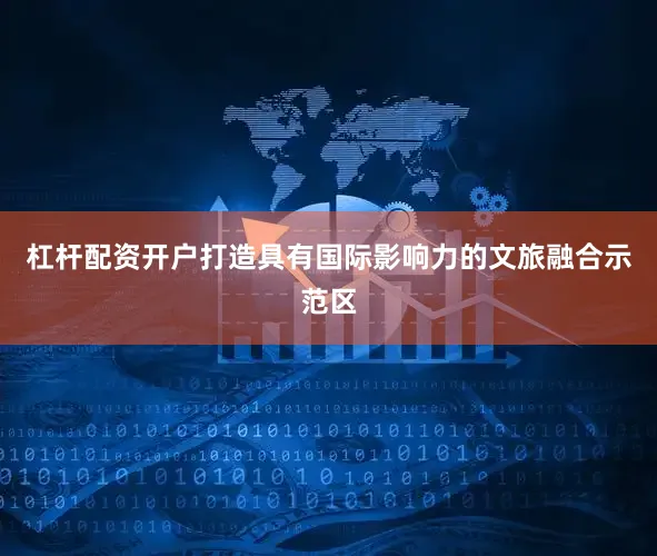 杠杆配资开户打造具有国际影响力的文旅融合示范区