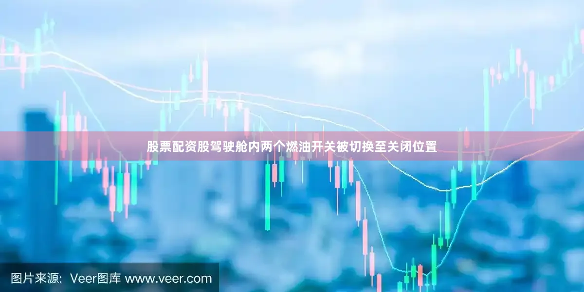 股票配资股驾驶舱内两个燃油开关被切换至关闭位置