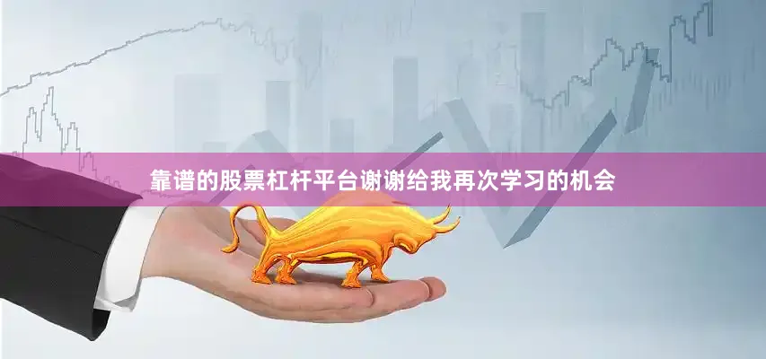 靠谱的股票杠杆平台谢谢给我再次学习的机会