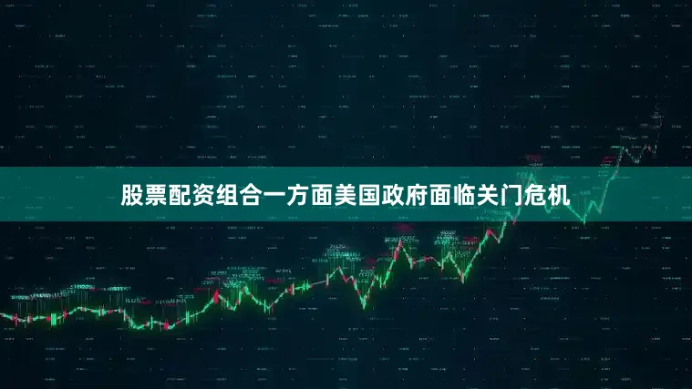 股票配资组合一方面美国政府面临关门危机